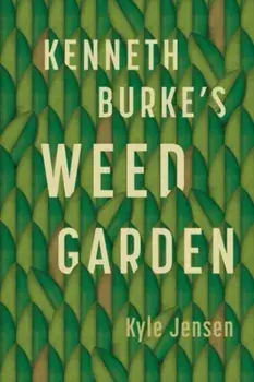 Kenneth Burke’s Weed Garden. Refiguring the Mythic Grounds of Modern Rhetoric, Paperback/***