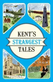 Kent's Strangest Tales. Extraordinary but true stories from a very curious county, Paperback/Martin Latham