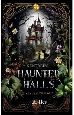 Kentree's Haunted Halls: Return to Magic - A. Iles