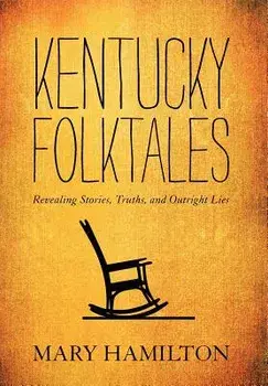 Kentucky Folktales: Revealing Stories, Truths, and Outright Lies, Hardcover/Mary Hamilton