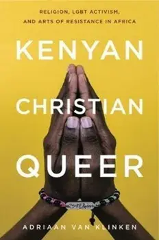 Kenyan, Christian, Queer. Religion, LGBT Activism, and Arts of Resistance in Africa, Paperback/Adriaan Van Klinken