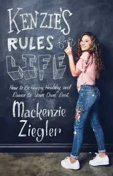 Kenzie's Rules for Life: How to Be Happy, Healthy, and Dance to Your Own Beat, Paperback/MacKenzie Ziegler