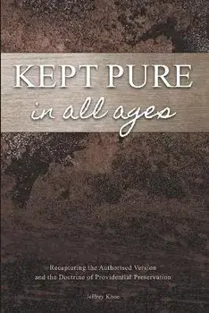 Kept Pure In All Ages: Recapturing the Authorised Version and the Doctrine of Providential Preservation, Paperback/Jeffery Khoo