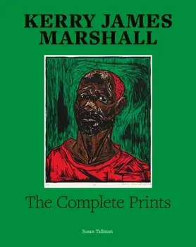 Kerry James Marshall: The Complete Prints, Hardback/Susan Tallman
