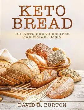 Keto Bread: 101 Easy And Delicious Low Carb Keto Bread Recipes For Weight Loss, Paperback/David R. Burton