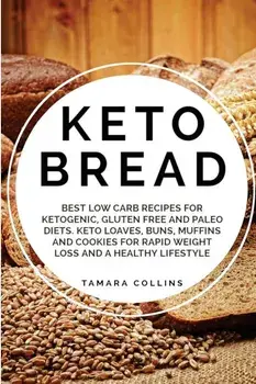Keto Bread: Best Low Carb Recipes for Ketogenic, Gluten Free and Paloe Diets. Keto Loaves, Buns, Muffins, and Cookies for Rapid We, Paperback/Tamara Collins