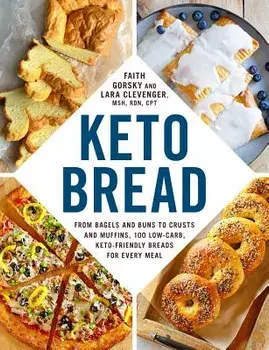 Keto Bread: From Bagels and Buns to Crusts and Muffins, 100 Low-Carb, Keto-Friendly Breads for Every Meal, Paperback/Faith Gorsky