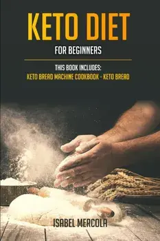 Keto Diet for beginners: 2 manuscripts: Keto Bread Machine Cookbook, Keto Bread, Paperback/Isabel Mercola