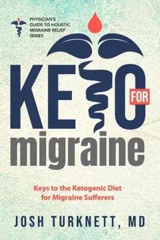 Keto for Migraine: Keys to the Ketogenic Diet for Migraine Sufferers, Paperback/Josh Turknett MD