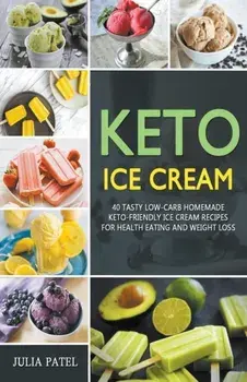 Keto Ice Cream: 40 Tasty Low-Carb Homemade Keto-Friendly Ice Cream Recipes for Health Eating and Weight Loss, Paperback/Julia Patel