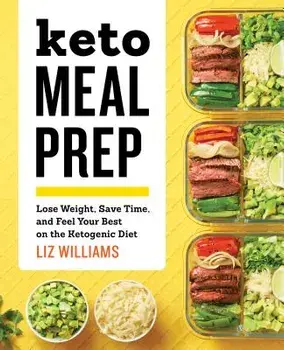 Keto Meal Prep: Lose Weight, Save Time, and Feel Your Best on the Ketogenic Diet, Paperback/Liz Williams