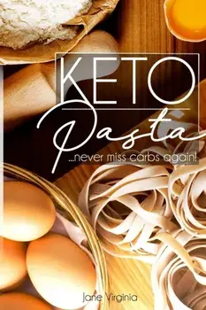 Keto Pasta: Never Miss Carbs Again! Make Keto Pasta Easy And Quick, Perfect for your Ketogenic Diet. With Family Favourites like L, Paperback/Jane Virginia