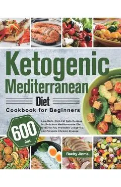 Ketogenic Mediterranean Diet Cookbook for Beginners: 600-Day Low-Carb, High-Fat Keto Recipes for Delicious Mediterranean Diet to Burns Fat, Promotes L - Baelry Jinms