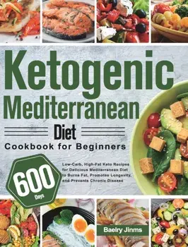 Ketogenic Mediterranean Diet Cookbook for Beginners: 600-Day Low-Carb, High-Fat Keto Recipes for Delicious Mediterranean Diet to Burns Fat, Promotes L/Baelry Jinms