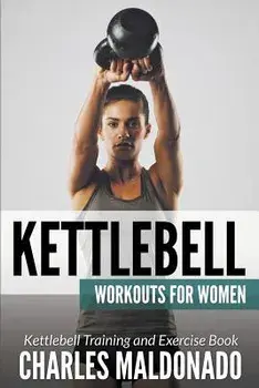 Kettlebell Workouts For Women: Kettlebell Training and Exercise Book, Paperback/Charles Maldonado
