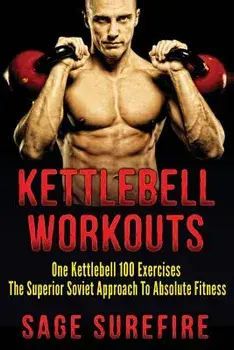 Kettlebell Workouts: One Kettlebell 100 Exercises - The Superior Soviet Approach to Absolute Fitness; Kettlebell Workouts and Kettlebell Tr, Paperback/Sage Surefire