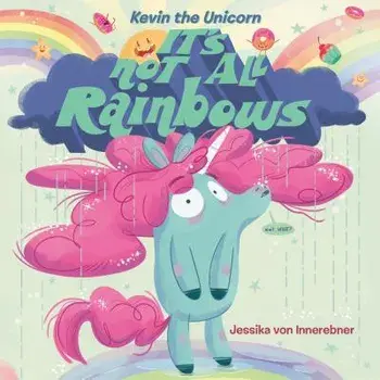 Kevin the Unicorn: It's Not All Rainbows, Hardcover/Jessika Von Innerebner