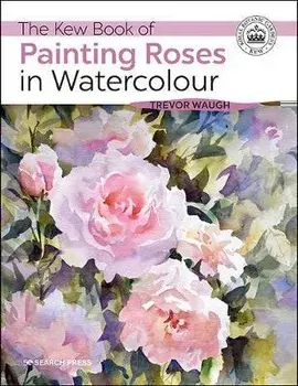 Kew Book of Painting Roses in Watercolour, Paperback/Trevor Waugh