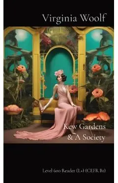 Kew Gardens & A Society: Level 600 Reader (L+) (CEFR B1) - Virginia Woolf