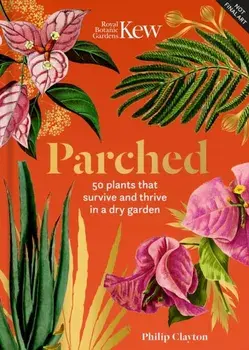 Kew - Parched. 50 plants that thrive and survive in a dry garden, Hardback/Philip Clayton