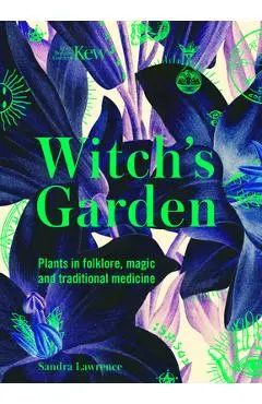 Kew: The Witch's Garden: Plants in Folklore, Magic and Traditional Medicine - Sandra Lawrence