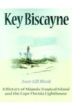 Key Biscayne: A History of Miami's Tropical Island and the Cape Florida Lighthouse - Joan Gill Blank