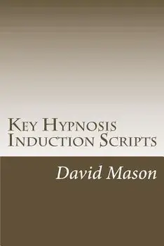 Key Hypnosis Induction Scripts: How to Hypnotize Anyone Quickly and Easily, Paperback/Dr David Mason