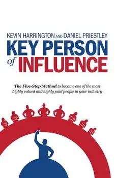 Key Person of Influence: The Five-Step Method to Become One of the Most Highly Valued and Highly Paid People in Your Industry, Paperback/Kevin Harrington
