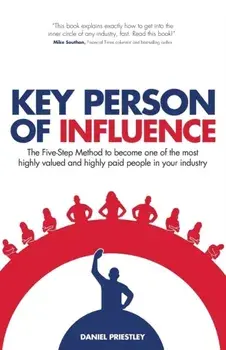 Key Person of Influence. The Five-Step Method to Become One of the Most Highly Valued and Highly Paid People in Your Industry, Revised Edition, Paperback/Daniel Priestley