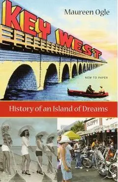 Key West: History of an Island of Dreams - Maureen Ogle