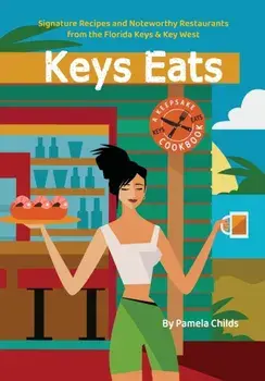 Keys Eats: Signature Recipes and Noteworthy Restaurants from the Florida Keys & Key West, Paperback/Pamela Childs