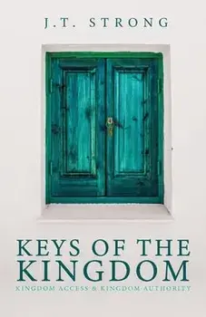 Keys of the Kingdom: Kingdom Access & Kingdom Authority, Paperback/J. T. Strong
