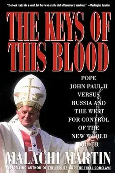 Keys of This Blood: Pope John Paul II Versus Russia and the West for Control of the New World Order, Paperback/Malachi Martin