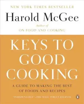 Keys to Good Cooking: A Guide to Making the Best of Foods and Recipes, Paperback/Harold McGee