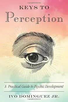 Keys to Perception: A Practical Guide to Psychic Development, Paperback/Ivo Dominguez