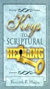 Keys to Scriptural Healing, Paperback/Kenneth E. Hagin