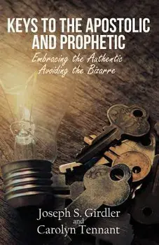 Keys to the Apostolic and Prophetic: Embracing the Authentic-Avoiding the Bizarre, Paperback/Joseph S. Girdler