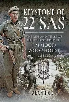 Keystone of 22 SAS: The Life and Times of Lieutenant Colonel J M (Jock) Woodhouse MBE MC, Hardcover/Alan Hoe
