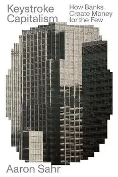 Keystroke Capitalism. How Banks Create Money for the Few, Paperback/Aaron Sahr