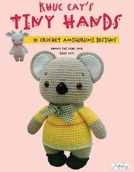 Khuc Cay's Tiny Hands: 16 Crochet Amigurumi Designs, Paperback/Hoang Thi Ngoc Anh