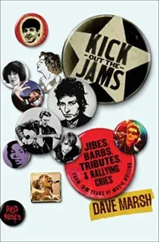 Kick Out the Jams. Jibes, Barbs, Tributes, and Rallying Cries from 35 Years of Music Writing, Hardback/Dave Marsh