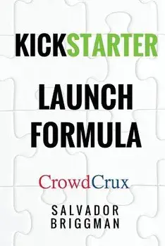 Kickstarter Launch Formula: The Crowdfunding Handbook for Startups, Filmmakers, and Independent Creators, Paperback/Salvador Briggman
