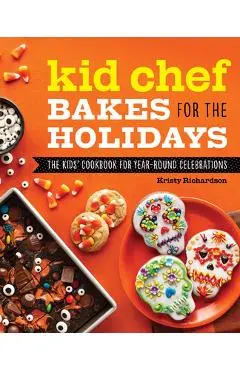 Kid Chef Bakes for the Holidays: The Kids Cookbook for Year-Round Celebrations - Kristy Richardson
