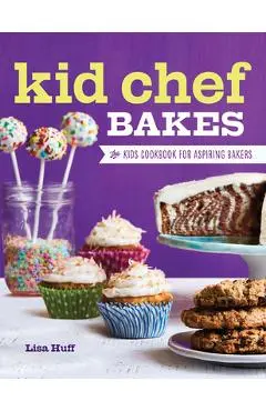 Kid Chef Bakes: The Kids Cookbook for Aspiring Bakers - Lisa Huff