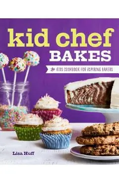 Kid Chef Bakes: The Kids Cookbook for Aspiring Bakers - Lisa Huff