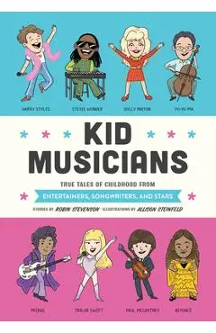 Kid Musicians: True Tales of Childhood from Entertainers, Songwriters, and Stars - Robin Stevenson