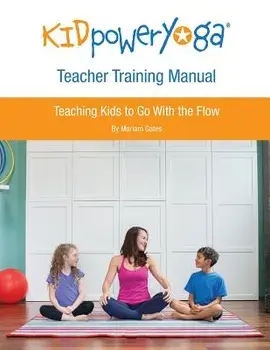 Kid Power Yoga Teacher Training Manual: Teaching Kids to Go with the Flow, Paperback/Mariam Gates