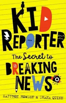 Kid Reporter: The secret to breaking news, Paperback/Saffron Howden