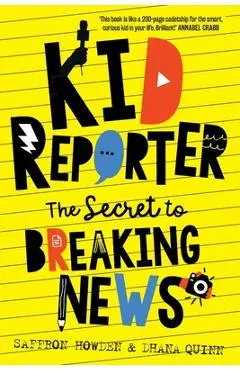 Kid Reporter: The secret to breaking news - Saffron Howden
