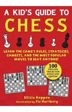 Kid's Guide to Chess: Learn the Game's Rules, Strategies, Gambits, and the Most Popular Moves to Beat Anyone!--100 Tips and Tricks for Kings - Ellisiv Reppen